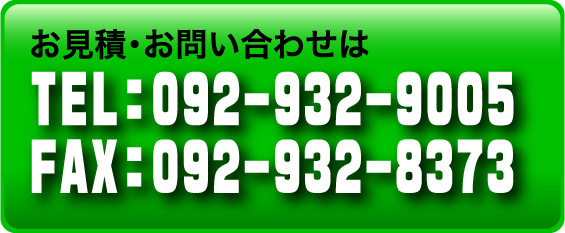 お見積・お問い合わせはTEL 092-932-9005/FAX 092-932-8373